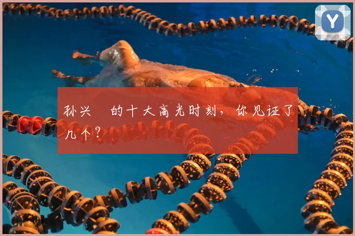 孙兴慜的十大高光时刻，你见证了几个？