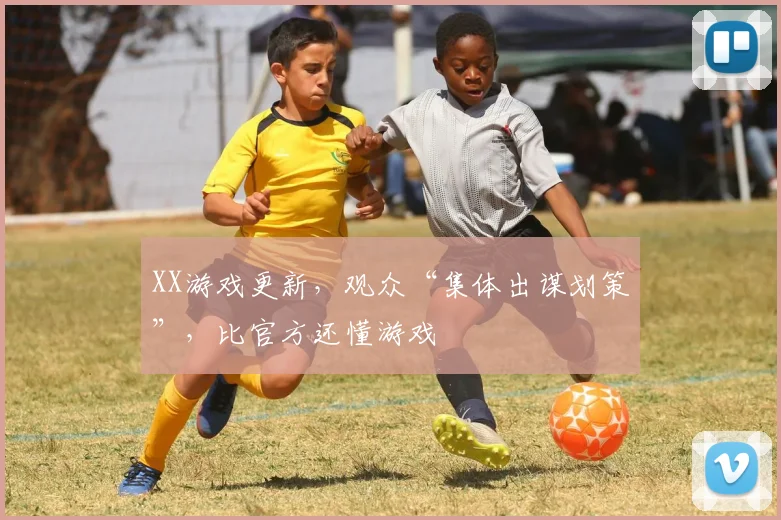 XX游戏更新，观众“集体出谋划策”，比官方还懂游戏