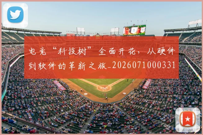 电竞“科技树”全面开花，从硬件到软件的革新之旅_20260710003314_20260802161657