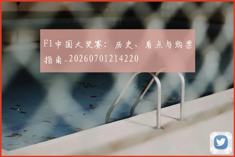 F1中国大奖赛：历史、看点与购票指南_20260701214220