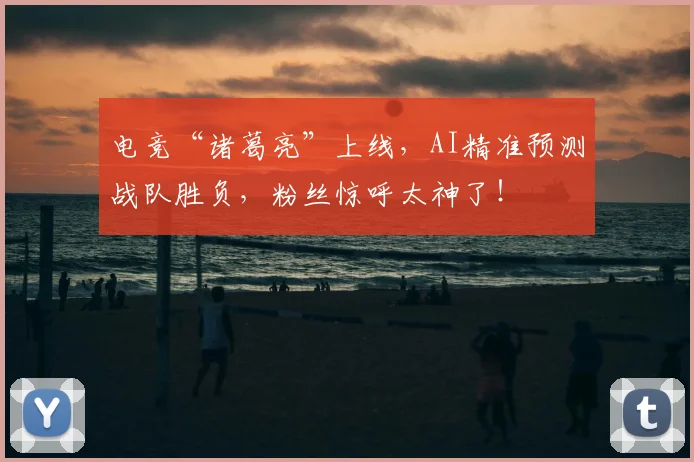 电竞“诸葛亮”上线，AI精准预测战队胜负，粉丝惊呼太神了！