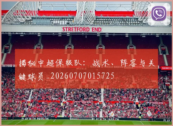 揭秘中超保级队：战术、阵容与关键球员_20260707015725